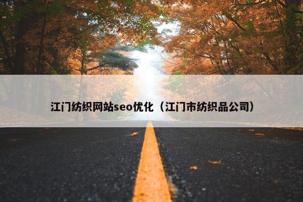 江门纺织网站seo优化（江门市纺织品公司）