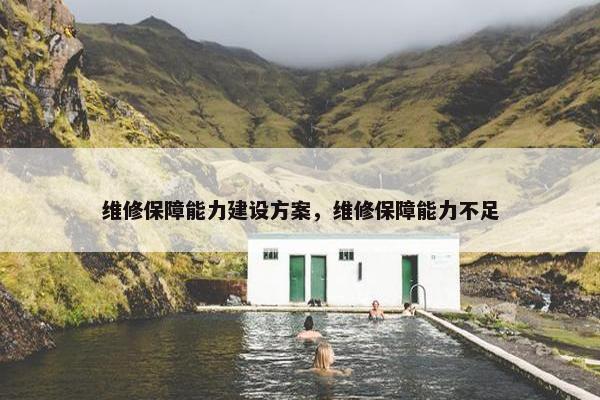 维修保障能力建设方案，维修保障能力不足