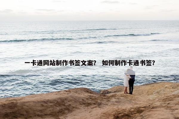 一卡通网站制作书签文案？ 如何制作卡通书签？