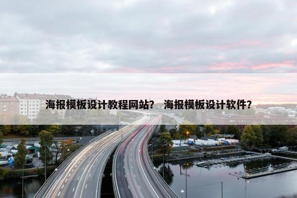 海报模板设计教程网站？ 海报模板设计软件？