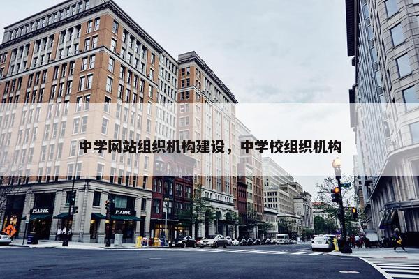 中学网站组织机构建设，中学校组织机构