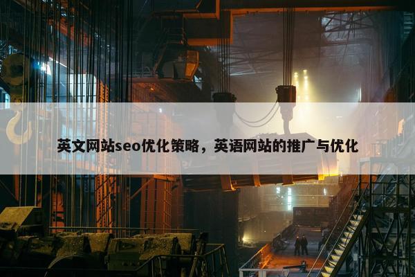 英文网站seo优化策略，英语网站的推广与优化