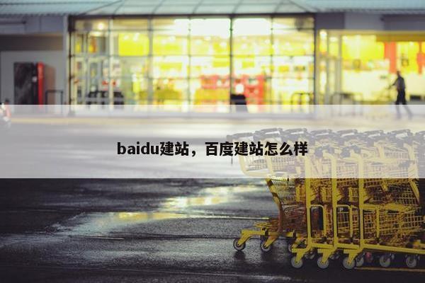baidu建站，百度建站怎么样