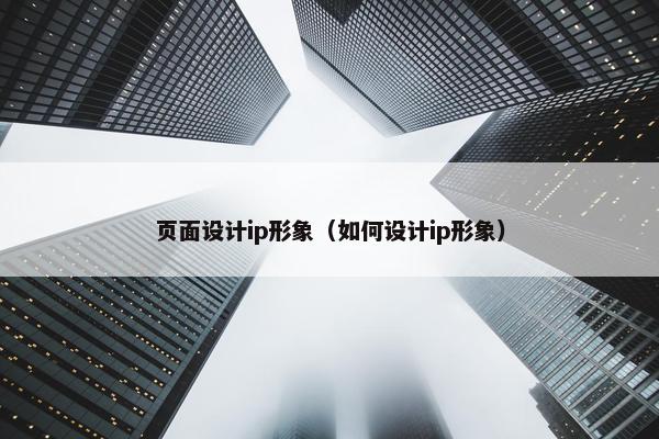 页面设计ip形象（如何设计ip形象）