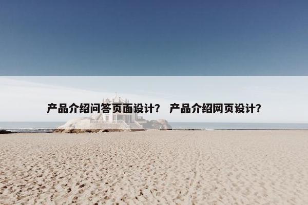 产品介绍问答页面设计？ 产品介绍网页设计？