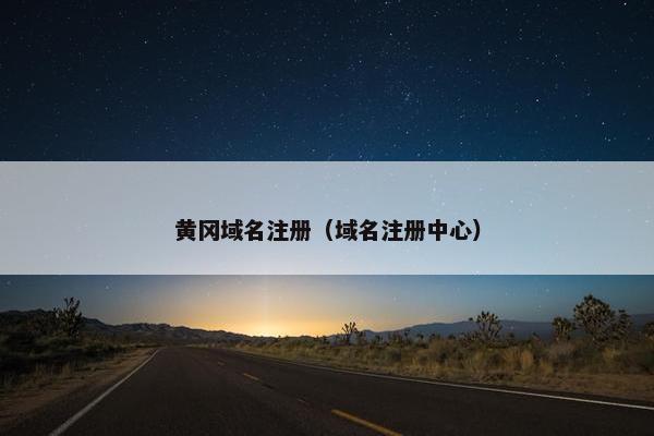 黄冈域名注册（域名注册中心）