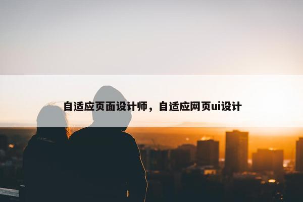 自适应页面设计师，自适应网页ui设计
