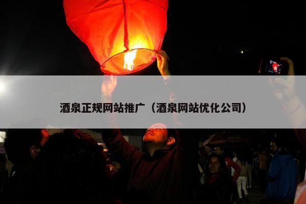酒泉正规网站推广（酒泉网站优化公司）