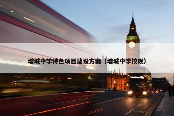 增城中学特色项目建设方案（增城中学校规）