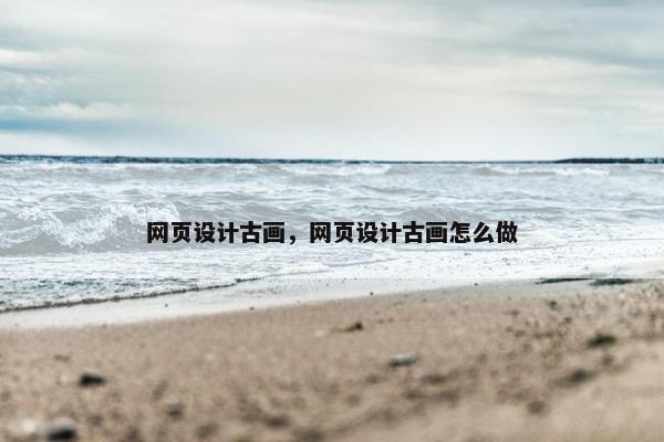 网页设计古画，网页设计古画怎么做