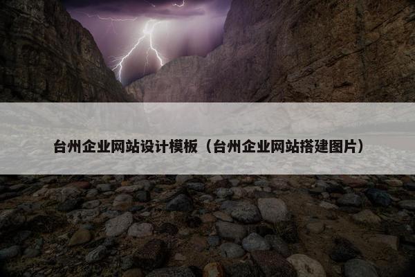 台州企业网站设计模板（台州企业网站搭建图片）