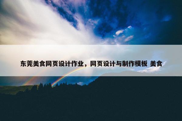 东莞美食网页设计作业，网页设计与制作模板 美食