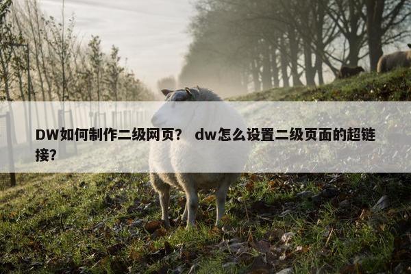 DW如何制作二级网页？ dw怎么设置二级页面的超链接？