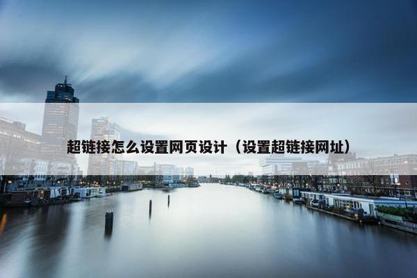 超链接怎么设置网页设计（设置超链接网址）
