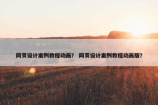 网页设计案例教程动画？ 网页设计案例教程动画版？