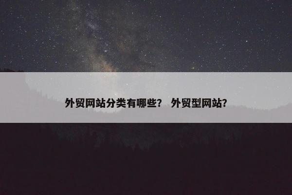 外贸网站分类有哪些？ 外贸型网站？