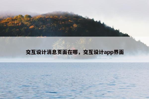 交互设计消息页面在哪，交互设计app界面