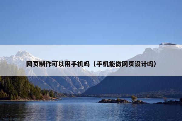 网页制作可以用手机吗（手机能做网页设计吗）