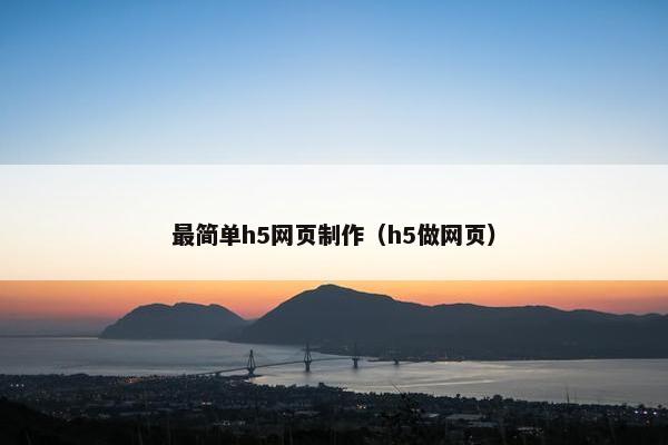最简单h5网页制作（h5做网页）