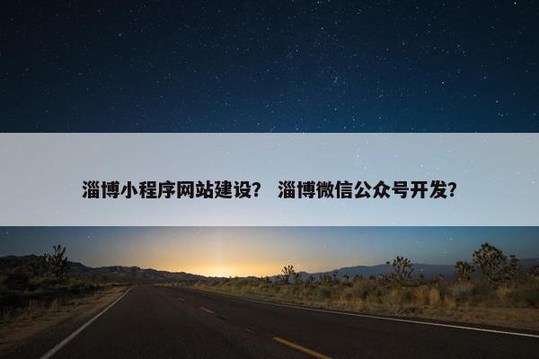 淄博小程序网站建设？ 淄博微信公众号开发？