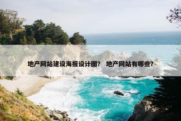 地产网站建设海报设计图？ 地产网站有哪些？