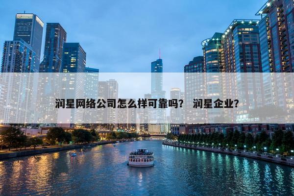 润星网络公司怎么样可靠吗？ 润星企业？