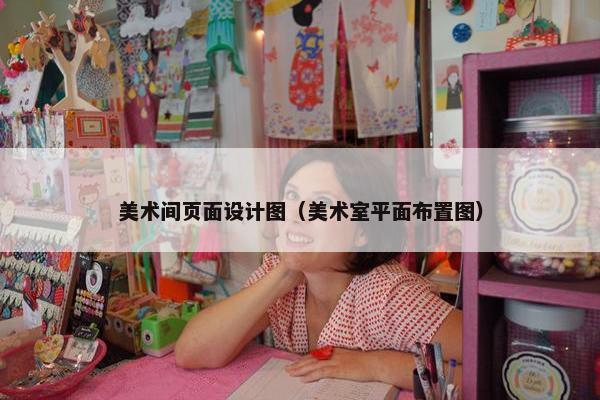 美术间页面设计图（美术室平面布置图）