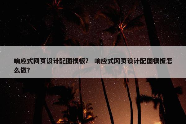 响应式网页设计配图模板？ 响应式网页设计配图模板怎么做？