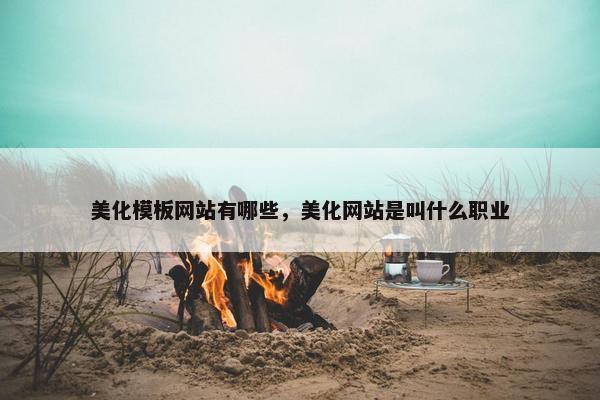 美化模板网站有哪些，美化网站是叫什么职业