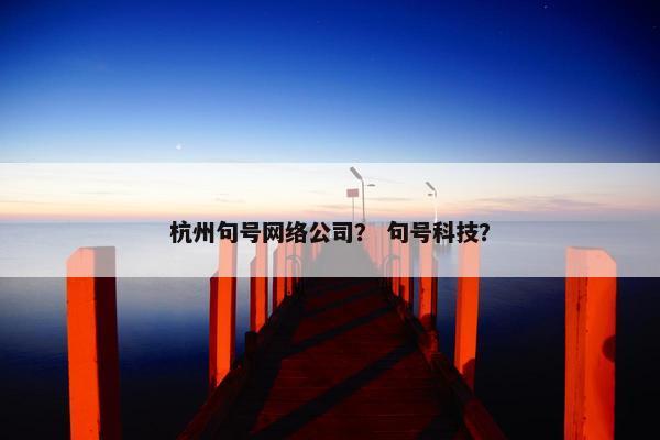 杭州句号网络公司？ 句号科技？