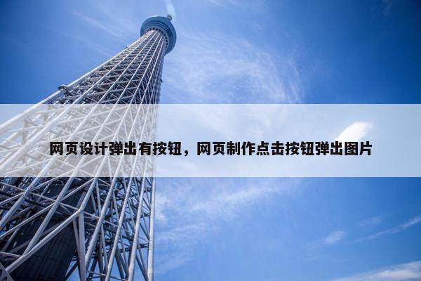 网页设计弹出有按钮，网页制作点击按钮弹出图片