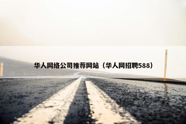 华人网络公司推荐网站（华人网招聘588）