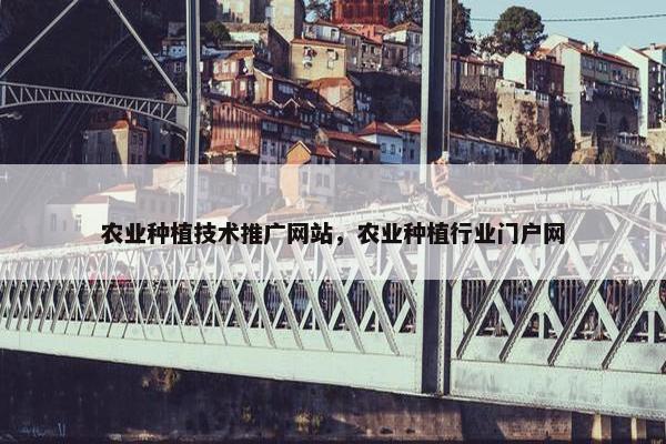 农业种植技术推广网站，农业种植行业门户网