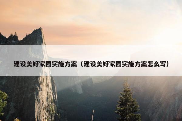 建设美好家园实施方案（建设美好家园实施方案怎么写）