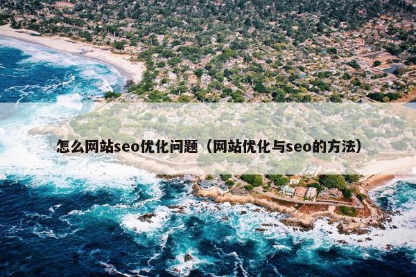 怎么网站seo优化问题（网站优化与seo的方法）