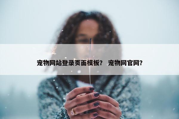 宠物网站登录页面模板？ 宠物网官网？