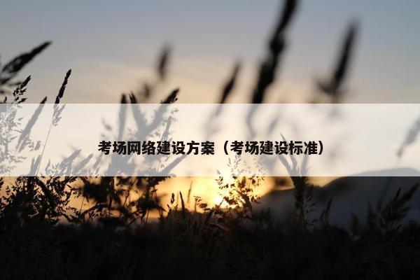 考场网络建设方案（考场建设标准）