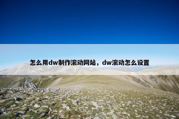 怎么用dw制作滚动网站，dw滚动怎么设置