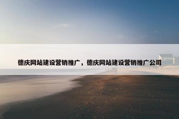 德庆网站建设营销推广，德庆网站建设营销推广公司