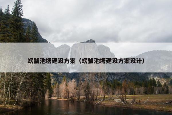 螃蟹池塘建设方案（螃蟹池塘建设方案设计）