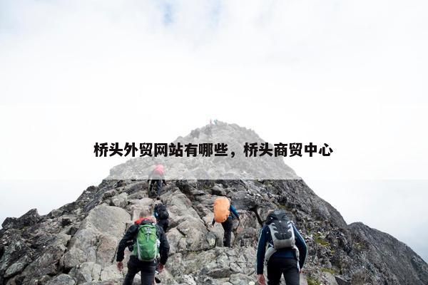 桥头外贸网站有哪些，桥头商贸中心