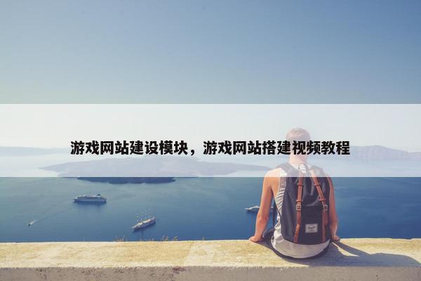游戏网站建设模块，游戏网站搭建视频教程