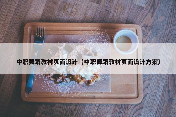 中职舞蹈教材页面设计（中职舞蹈教材页面设计方案）