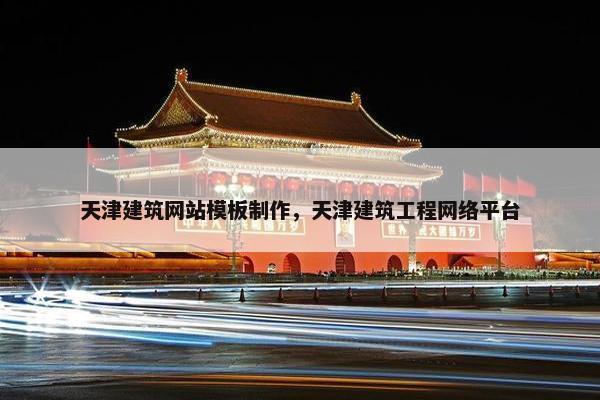 天津建筑网站模板制作，天津建筑工程网络平台