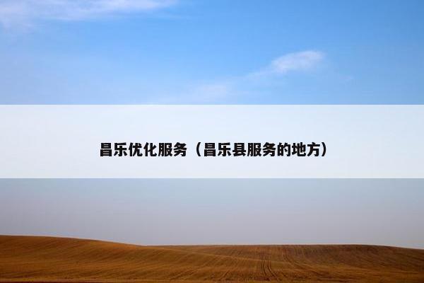 昌乐优化服务（昌乐县服务的地方）