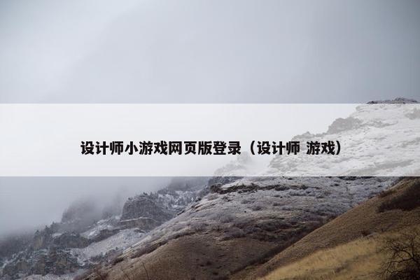 设计师小游戏网页版登录（设计师 游戏）