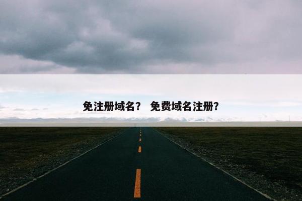 免注册域名？ 免费域名注册？