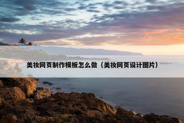 美妆网页制作模板怎么做（美妆网页设计图片）