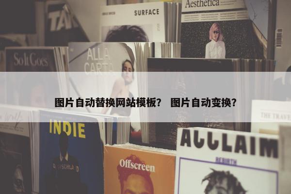 图片自动替换网站模板？ 图片自动变换？
