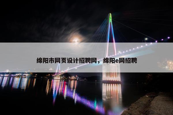 绵阳市网页设计招聘网，绵阳e网招聘